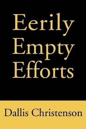 Eerily Empty Efforts by Dallis J Christenson 9780595258109