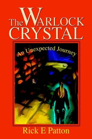 The Warlock Crystal: An Unexpected Journey by Rick E Patton 9780595260768