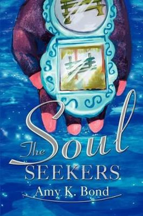 The Soul Seekers by Amy K Bond 9780595261604