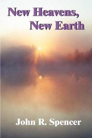 New Heavens, New Earth by John R Spencer 9780595262274