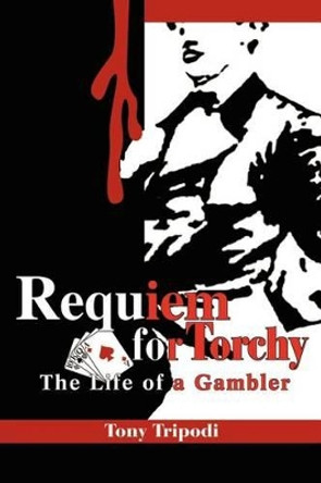 Requiem for Torchy: The Life of a Gambler by Tony Tripodi 9780595264483