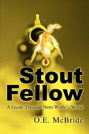 Stout Fellow: A Guide Through Nero Wolfe's World by O E McBride 9780595278619