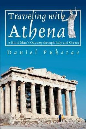 Traveling with Athena: A Blind Man's Odyssey through Italy and Greece by Daniel Pukstas 9780595279432