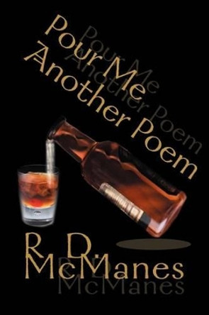 Pour Me Another Poem by R D McManes 9780595280230