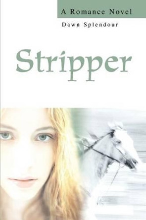 Stripper: A Romance Novel by Dawn Splendour 9780595290260