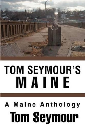 Tom Seymour's Maine: A Maine Anthology by Tom Seymour 9780595292097