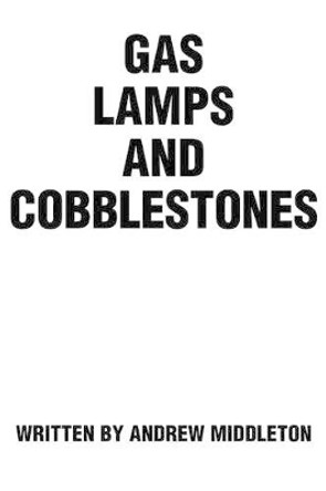 Gas Lamps and Cobblestones by Andrew Middleton 9780595306176