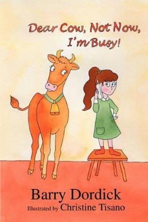 Dear Cow, Not Now, I'm Busy!: (And Other Funny Poems) by Barry Dordick 9780595313174