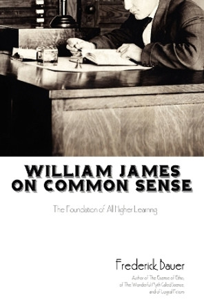 William James on Common Sense by Frederick Bauer 9780595529377