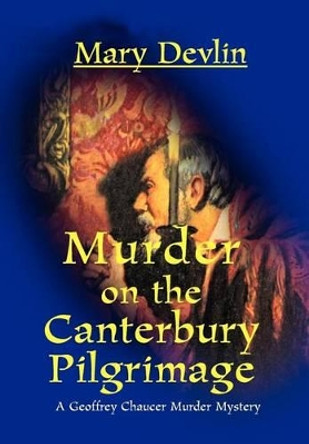 Murder on the Canterbury Pilgrimage: A Geoffrey Chaucer Murder Mystery by Mary Devlin 9780595744213