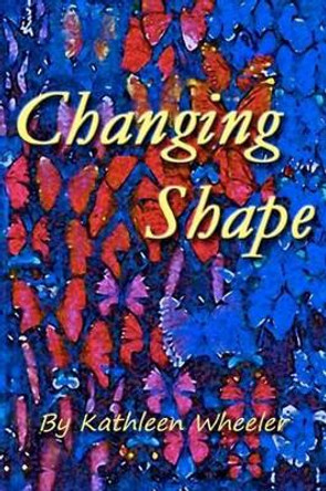 Changing Shape by Kathleen Wheeler 9780615692203