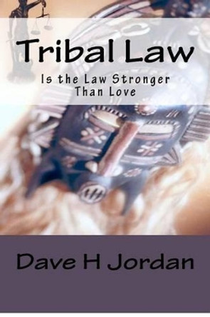 Tribal Law: Is the Law Stronger Than Love by Dave H Jordan 9780615707587