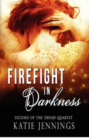 Firefight in Darkness: The Dryad Quartet by Katie Jennings 9780615718910