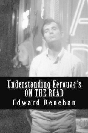 Understanding Kerouac's ON THE ROAD by Edward Renehan 9780615714677