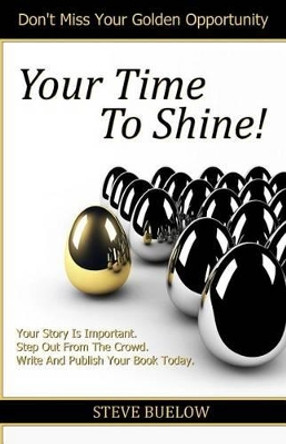 Your Time To Shine! by Steve Buelow 9780615719276