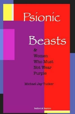 Psionic Beasts & Women Who Must Not Wear Purple by Michael Jay Tucker 9780692474761