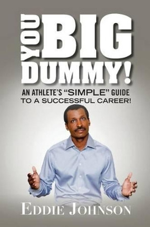 You Big Dummy - An Athlete's &quot;SIMPLE&quot; Guide To A Successful Career by Greg Boeck 9780615740829