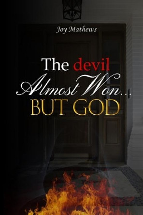 The devil Almost Won, But God by Joy Mathews 9780692920220