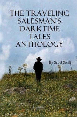 The Traveling Salesman's Darktime Tales Anthology by Scott Swift 9780615368719