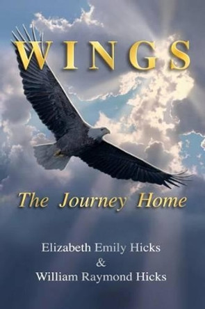 Wings, The Journey Home by William Raymond Hicks 9780615420714