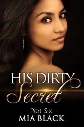 His Dirty Secret 6 by Mia Black 9780692962718