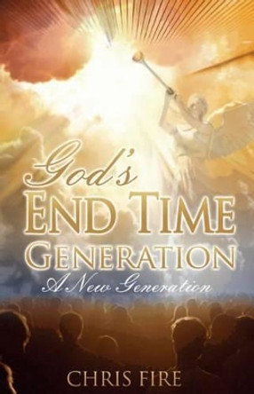 God End Time Generation: A New Generation by Chris Fire 9780615455617