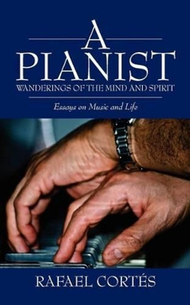 A Pianist: Wanderings of the Mind and Spirit by Rafael Cortes 9780615466170