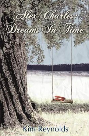 Alex Charles: Dreams In Time by Kim Reynolds 9780615491288
