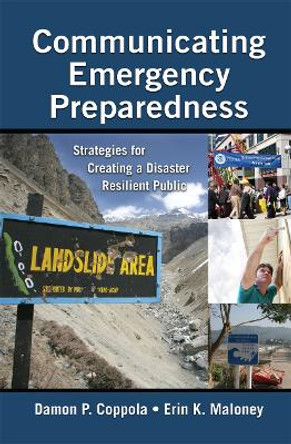 Communicating Emergency Preparedness: Strategies for Creating a Disaster Resilient Public by Damon P. Coppola