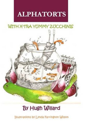 Alphatorts: With X-tra Yummy Zuchinnis by Lynda Farrington Wilson 9780615351247