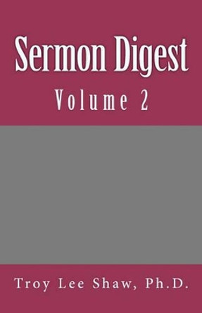 Sermon Digest: Volume 2 by Troy Lee Shaw Ph D 9780615431529