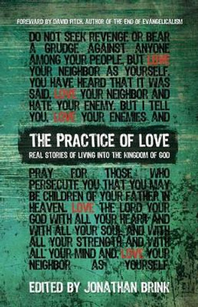 The Practice Of Love: Real Stories of Living into the Kingdom of God by Jonathan Brink 9780615450193