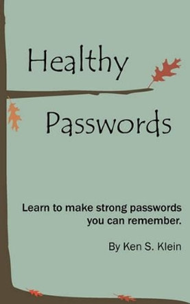 Healthy Passwords: Learn to make strong passwords you can remember by Ken S Klein 9780615456850