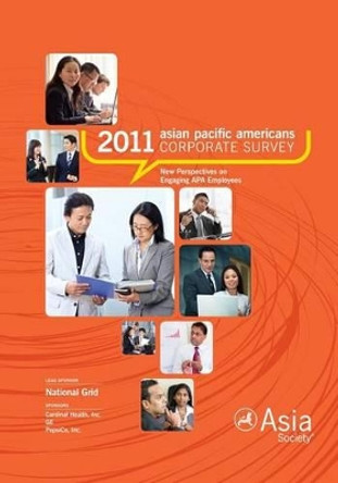 2011 Asian Pacific Americans Corporate Survey Report: New Perspectives on Engaging APA Employees by Asia Society 9780615502816