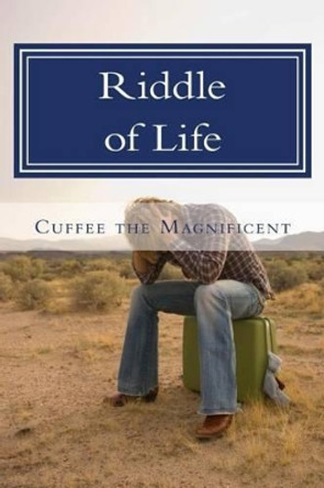 Riddle of Life by Cuffee the Magnificent 9780615747156