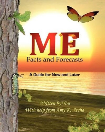 Me: Facts and Forecasts: A Guide for Now and Later by Amy K Atcha 9780615531878