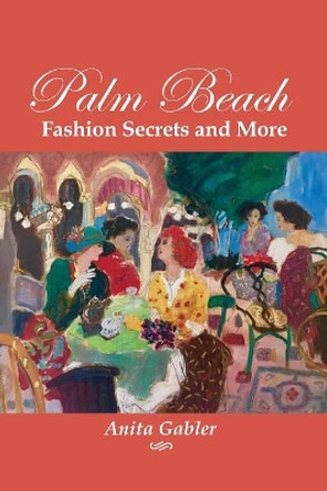 Palm Beach Fashion Secrets and More by Anita Gabler 9780615550602