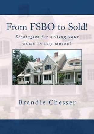 From FSBO to Sold!: Strategies for selling your home in any market by Brandie Chesser 9780615556932