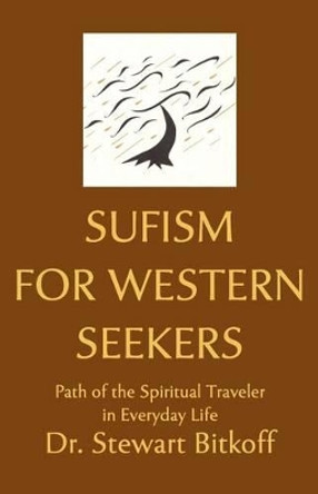 Sufism for Western Seekers: Path of the Spiritual Traveler in Everyday Life by Dr Stewart Bitkoff 9780615562803