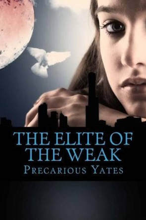 The Elite of the Weak: Revelation Special Ops, book 1 by Precarious Yates 9780615564739