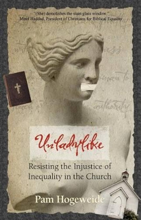 Unladylike: Resisting the Injustice of Inequality in the Church by Pam Hogeweide 9780615583082