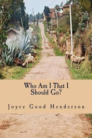 Who Am I That I Should Go?: A Guide to Short-term Missions by Joyce Good Henderson 9780615585987