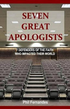 Seven Great Apologists by Dr Phil Fernandes 9780615587639