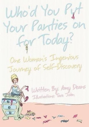 Who'd You Put Your Panties on for Today?: One Woman's Ingenious Journey of Self Discovery by Tara John 9780615593296
