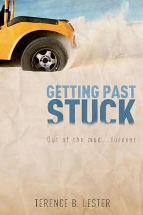 Getting Past Stuck: &quot;Out of the mud FOREVER&quot; by Terence B Lester 9780615606989