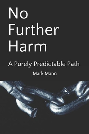 No Further Harm: A Purely Predictable Path by Mark (Marcus) Mann 9780615625300