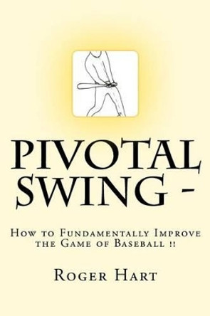 Pivotal Swing -: How to Fundamentally Improve the Game of Baseball !! by Michael Del Castillo 9780615634371