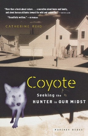 Coyote: Seeking the Hunter in Our Midst by Catherine Reid 9780618619290