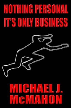 Nothing Personal It's only Business by Michael J MC Mahon 9780615769790