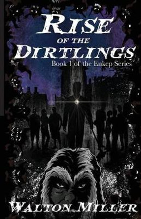 Rise of the Dirtlings: Book 1 of the Enkep Series by Walton Miller 9780615779973